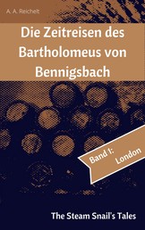 Die Zeitreisen des Bartholomeus von Bennigsbach - Band 1: London