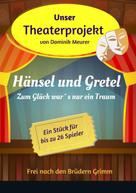 Dominik Meurer: Unser Theaterprojekt, Band 2 - Hänsel und Gretel - Zum Glück war´s nur ein Traum 