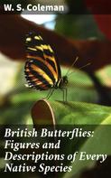 W. S. Coleman: British Butterflies: Figures and Descriptions of Every Native Species 