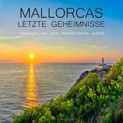 Mallorcas letzte Geheimnisse - Inselwissen, das selbst Mallorca-Kenner verblüfft - Edition Mallorca-Reiseführer