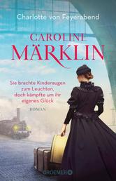 Caroline Märklin - Sie brachte Kinderaugen zum Leuchten, doch kämpfte um ihr eigenes Glück - Roman
