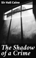 Sir Hall Caine: The Shadow of a Crime 