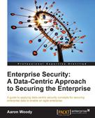 Aaron Woody: Enterprise Security: A Data-Centric Approach to Securing the Enterprise 
