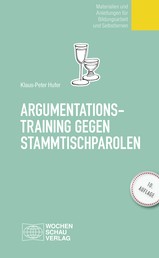 Argumentationstraining gegen Stammtischparolen - Materialien und Anleitungen für Bildungsarbeit und Selbstlernen