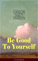 Orison Swett Marden: Be Good To Yourself (Unabridged) 