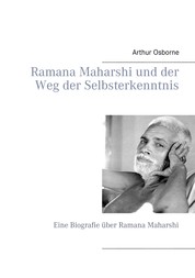 Ramana Maharshi und der Weg der Selbsterkenntnis - Eine Biografie über Ramana Maharshi
