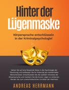 Andreas Herrmann: Hinter der Lügenmaske: Körpersprache entschlüsseln in der Kriminalpsychologie! 