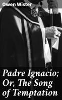 Owen Wister: Padre Ignacio; Or, The Song of Temptation 