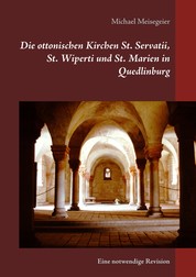 Die ottonischen Kirchen St. Servatii, St. Wiperti und St. Marien in Quedlinburg - Eine notwendige Revision