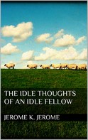 Jerome K. Jerome: The Idle Thoughts of an Idle Fellow 