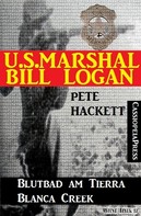 Pete Hackett: U.S. Marshal Bill Logan 10: Blutbad am Tierra Blanca Creek (Western) ★★★