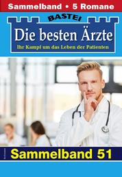 Die besten Ärzte - Sammelband 51 - 5 Arztromane in einem Band