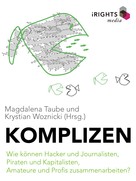 Magdalena Taube: Komplizen - Wie können Hacker und Journalisten, Piraten und Kapitalisten, Amateure und Profis zusammenarbeiten? 