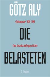 Die Belasteten - ›Euthanasie‹ 1939-1945. Eine Gesellschaftsgeschichte