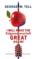 Nicolai Blasic: George W. Tell - I will make the Eidgenossenschaft great again 