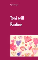 Anja Gerstberger: Toni will Pauline 