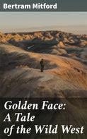 Bertram Mitford: Golden Face: A Tale of the Wild West 