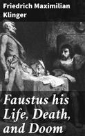 Friedrich Maximilian Klinger: Faustus his Life, Death, and Doom 