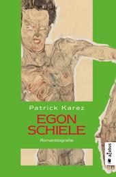 Egon Schiele. Zeit und Leben des Wiener Künstlers Egon Schiele - Romanbiografie