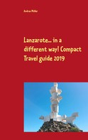 Andrea Müller: Lanzarote... in a different way! Compact Travel guide 2019 