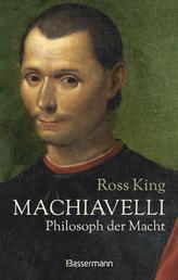 Machiavelli - Philosoph der Macht - Von Bestsellerautor Ross King. Die Biographie über einen der rätselhaftesten Männer der italienischen Renaissance. Ein neues Bild des Philosophen, Dichters und Politikers