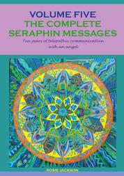 The complete seraphin messages: Volume 5 - 10 years of telepathic communication with an angel