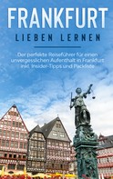 Miriam Buskohl: Frankfurt lieben lernen: Der perfekte Reiseführer für einen unvergesslichen Aufenthalt in Frankfurt inkl. Insider-Tipps und Packliste 