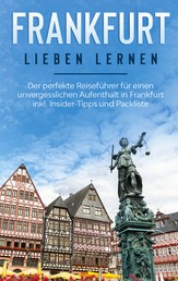 Frankfurt lieben lernen: Der perfekte Reiseführer für einen unvergesslichen Aufenthalt in Frankfurt inkl. Insider-Tipps und Packliste