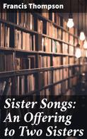 Francis Thompson: Sister Songs: An Offering to Two Sisters 
