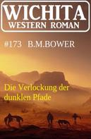 B. M. Bower: Die Verlockung der dunklen Pfade: Wichita Western Roman 173 