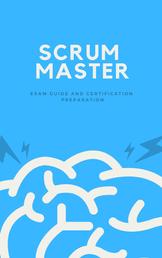 Scrum Master - Exam Guide and Certification Preparation