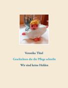 Veronika Thiel: Geschichten die die Pflege schreibt 