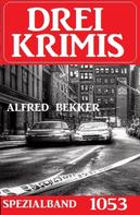 Alfred Bekker: Drei Krimis Spezialband 1053 