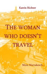 The woman who doesn't travel - Mein Marrakesch