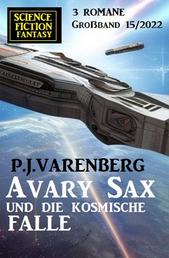 Avary Sax und die kosmische Falle: Science Fiction Fantasy Großband 3 Romane 15/2022