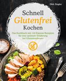 Dirk Ziegler: Schnell Glutenfrei Kochen – Das Kochbuch mit 120 Express Rezepten für eine optimale Ernährung bei Glutenintoleranz 