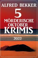Alfred Bekker: 5 Mörderische Oktober-Krimis 2022 