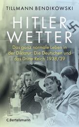 Hitlerwetter - Das ganz normale Leben in der Diktatur: Die Deutschen und das Dritte Reich 1938/39