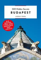 Bruckmann: 500 Hidden Secrets Budapest - Ein Reiseführer mit garantiert den besten Geheimtipps und Adressen