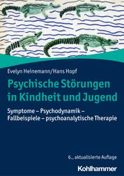 Psychische Störungen in Kindheit und Jugend - Symptome - Psychodynamik - Fallbeispiele - psychoanalytische Therapie