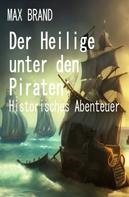 Max Brand: Der Heilige unter den Piraten: Historisches Abenteuer 