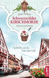 Schwarzwälder Kirschmorde - Isabella und die Tote im Café - Schwarzwaldkrimi