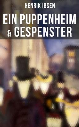 Henrik Ibsen: Ein Puppenheim & Gespenster