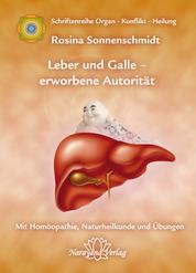 Leber und Galle – erworbene Autorität - "Band 2: Schriftenreihe Organ - Konflikt - Heilung Mit Homöopathie, Naturheilkunde und Übungen