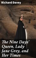 Martin A. S. Hume: The Nine Days' Queen, Lady Jane Grey, and Her Times 
