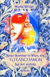 Jener Sommer in Wien, als Tutanchamun bei mir wohnte - Zwischen gestern, heute und der Ewigkeit