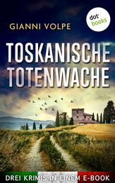 Toskanische Totenwache - Drei Kriminalromane in einem eBook: "Mord in der Toskana", "Kalte Schatten über der Toskana" und "Tödliches Spiel in der Toskana"