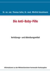 Die Anti-Baby-Pille - Verhütungs- und Abtreibungsmittel