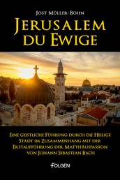 Jerusalem du Ewige - Eine geistliche Führung durch die Heilige Stadt im Zusammenhang mit der Erstaufführung der Matthäuspassion von Johann Sebastian Bach