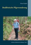 Horst Gunkel: Buddhistische Pilgerwanderung 